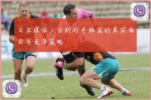 日本媒体人分析对手韩国的真实面目与竞争策略